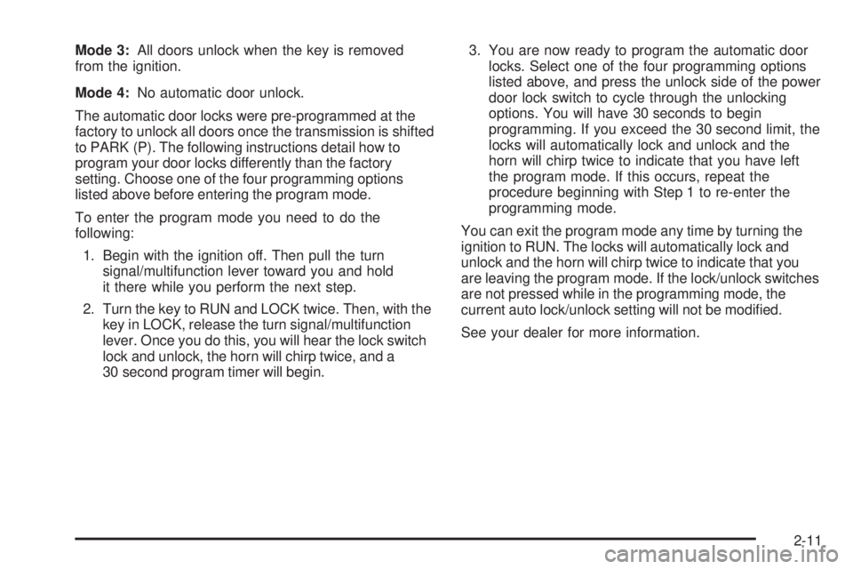 BUICK RAINIER 2005  Owners Manual Mode 3:All doors unlock when the key is removed
from the ignition.
Mode 4:No automatic door unlock.
The automatic door locks were pre-programmed at the
factory to unlock all doors once the transmissio