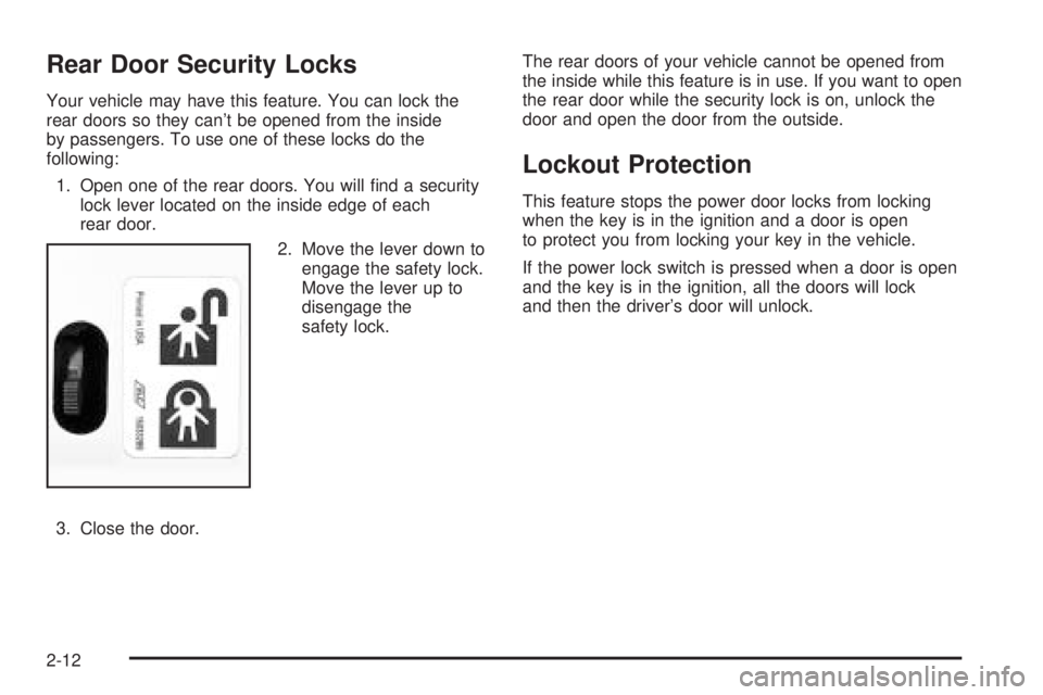 BUICK RAINIER 2005 User Guide Rear Door Security Locks
Your vehicle may have this feature. You can lock the
rear doors so they can’t be opened from the inside
by passengers. To use one of these locks do the
following:
1. Open on