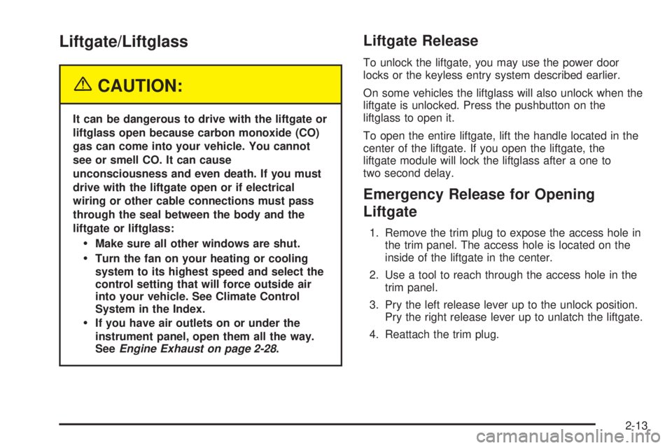 BUICK RAINIER 2005  Owners Manual Liftgate/Liftglass
{CAUTION:
It can be dangerous to drive with the liftgate or
liftglass open because carbon monoxide (CO)
gas can come into your vehicle. You cannot
see or smell CO. It can cause
unco