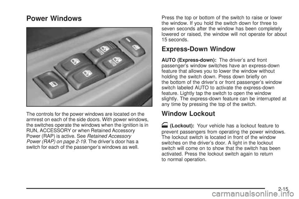 BUICK RAINIER 2005 Manual Online Power Windows
The controls for the power windows are located on the
armrest on each of the side doors. With power windows,
the switches operate the windows when the ignition is in
RUN, ACCESSORY or wh