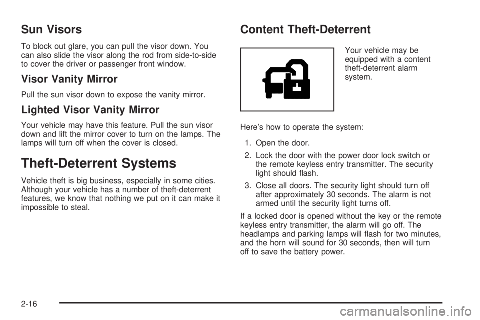 BUICK RAINIER 2005  Owners Manual Sun Visors
To block out glare, you can pull the visor down. You
can also slide the visor along the rod from side-to-side
to cover the driver or passenger front window.
Visor Vanity Mirror
Pull the sun