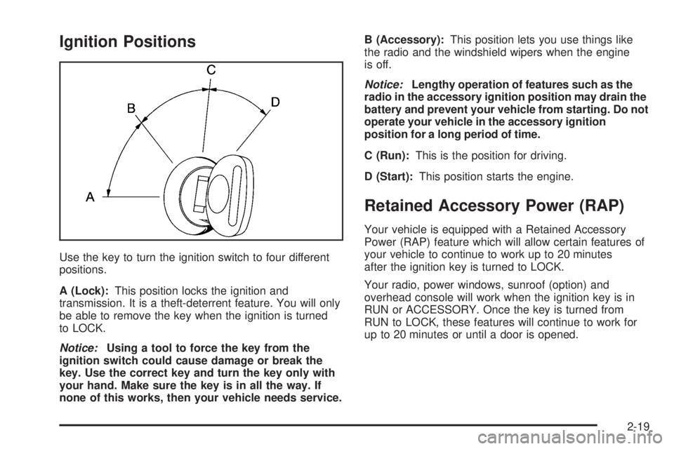 BUICK RAINIER 2005  Owners Manual Ignition Positions
Use the key to turn the ignition switch to four different
positions.
A (Lock):This position locks the ignition and
transmission. It is a theft-deterrent feature. You will only
be ab