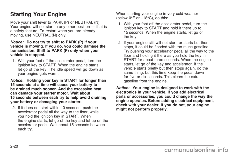 BUICK RAINIER 2005  Owners Manual Starting Your Engine
Move your shift lever to PARK (P) or NEUTRAL (N).
Your engine will not start in any other position — that is
a safety feature. To restart when you are already
moving, use NEUTRA