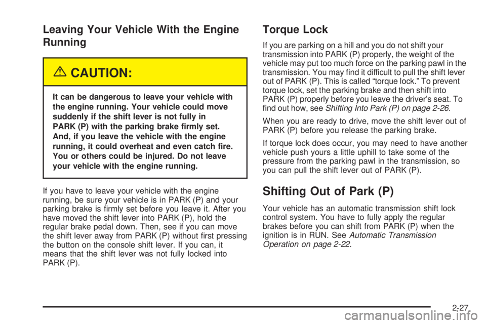 BUICK RAINIER 2005  Owners Manual Leaving Your Vehicle With the Engine
Running
{CAUTION:
It can be dangerous to leave your vehicle with
the engine running. Your vehicle could move
suddenly if the shift lever is not fully in
PARK (P) w