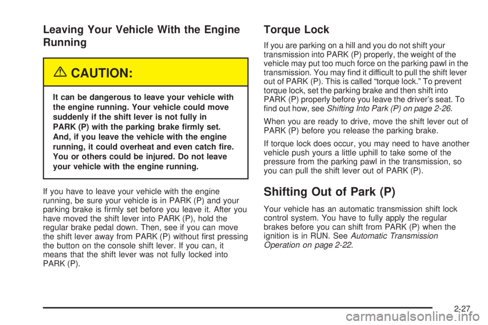 BUICK RAINIER 2005 User Guide Leaving Your Vehicle With the Engine
Running
{CAUTION:
It can be dangerous to leave your vehicle with
the engine running. Your vehicle could move
suddenly if the shift lever is not fully in
PARK (P) w BUICK RAINIER 2005 User Guide Leaving Your Vehicle With the Engine
Running
{CAUTION:
It can be dangerous to leave your vehicle with
the engine running. Your vehicle could move
suddenly if the shift lever is not fully in
PARK (P) w