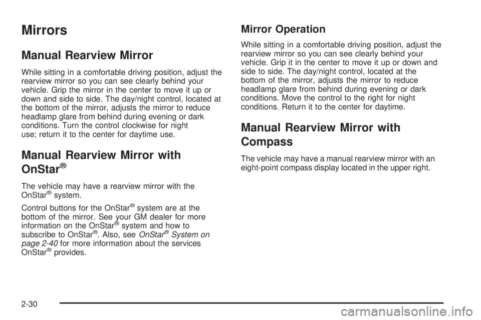 BUICK RAINIER 2005  Owners Manual Mirrors
Manual Rearview Mirror
While sitting in a comfortable driving position, adjust the
rearview mirror so you can see clearly behind your
vehicle. Grip the mirror in the center to move it up or
do