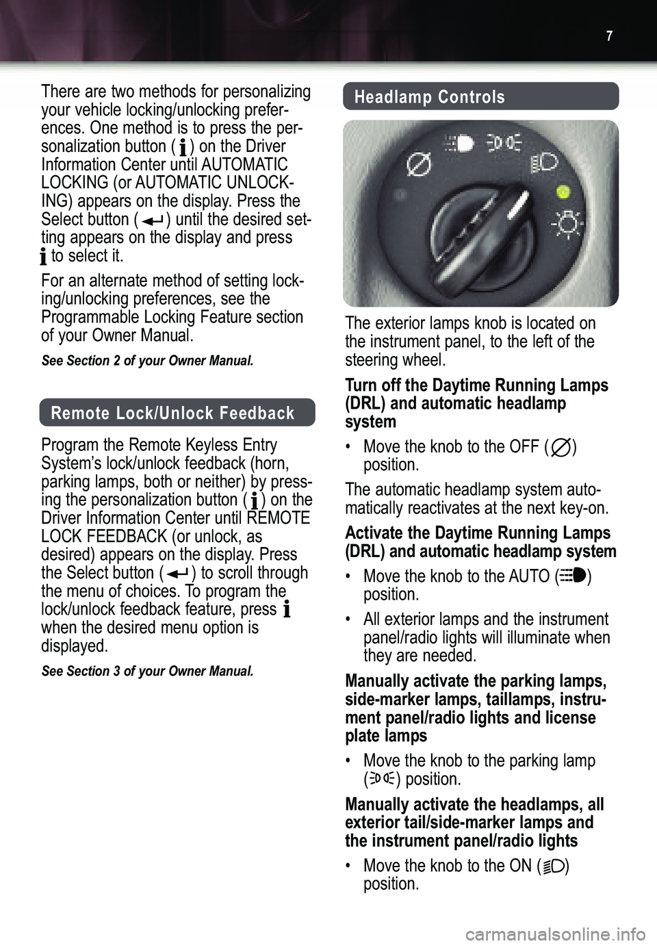 BUICK RAINIER 2005  Get To Know Guide Remote Lock/Unlock Feedback
Program the Remote Keyless Entry
System’s lock/unlock feedback (horn,parking lamps, both or neither) by press�
ing the personalization button (   ) on theDriver Informati