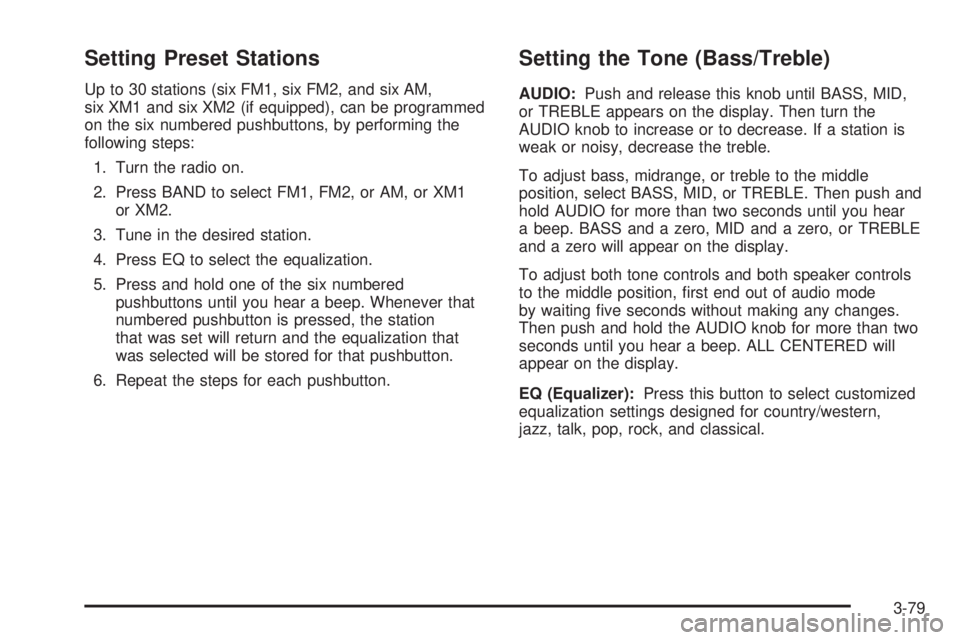 BUICK RANDEZVOUS 2005 Owners Guide Setting Preset Stations
Up to 30 stations (six FM1, six FM2, and six AM,
six XM1 and six XM2 (if equipped), can be programmed
on the six numbered pushbuttons, by performing the
following steps:
1. Tur