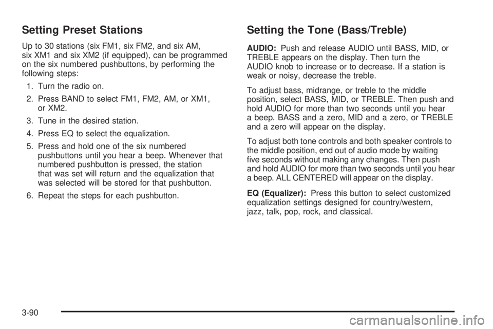BUICK RANDEZVOUS 2005 Owners Guide Setting Preset Stations
Up to 30 stations (six FM1, six FM2, and six AM,
six XM1 and six XM2 (if equipped), can be programmed
on the six numbered pushbuttons, by performing the
following steps:
1. Tur