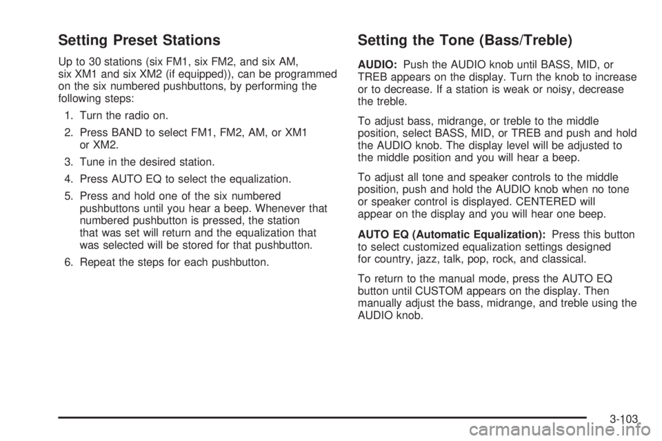 BUICK RANDEZVOUS 2005 Service Manual Setting Preset Stations
Up to 30 stations (six FM1, six FM2, and six AM,
six XM1 and six XM2 (if equipped)), can be programmed
on the six numbered pushbuttons, by performing the
following steps:
1. Tu