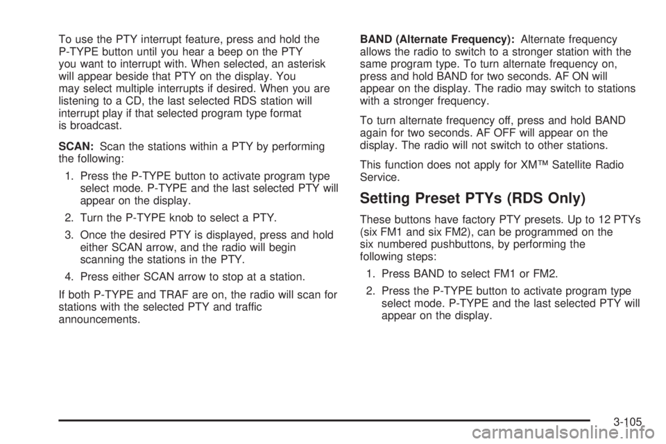 BUICK RANDEZVOUS 2005 Workshop Manual To use the PTY interrupt feature, press and hold the
P-TYPE button until you hear a beep on the PTY
you want to interrupt with. When selected, an asterisk
will appear beside that PTY on the display. Y BUICK RANDEZVOUS 2005 Workshop Manual To use the PTY interrupt feature, press and hold the
P-TYPE button until you hear a beep on the PTY
you want to interrupt with. When selected, an asterisk
will appear beside that PTY on the display. Y