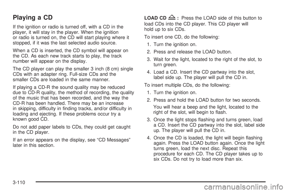 BUICK RANDEZVOUS 2005  Owners Manual Playing a CD
If the ignition or radio is turned off, with a CD in the
player, it will stay in the player. When the ignition
or radio is turned on, the CD will start playing where it
stopped, if it was