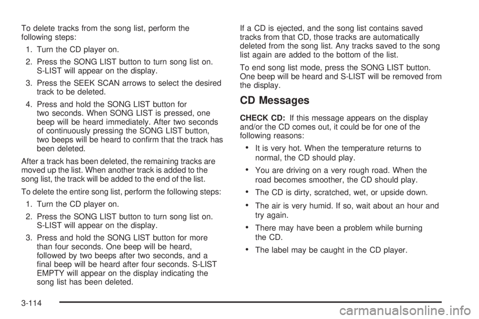 BUICK RANDEZVOUS 2005 Repair Manual To delete tracks from the song list, perform the
following steps:
1. Turn the CD player on.
2. Press the SONG LIST button to turn song list on.
S-LIST will appear on the display.
3. Press the SEEK SCA BUICK RANDEZVOUS 2005 Repair Manual To delete tracks from the song list, perform the
following steps:
1. Turn the CD player on.
2. Press the SONG LIST button to turn song list on.
S-LIST will appear on the display.
3. Press the SEEK SCA