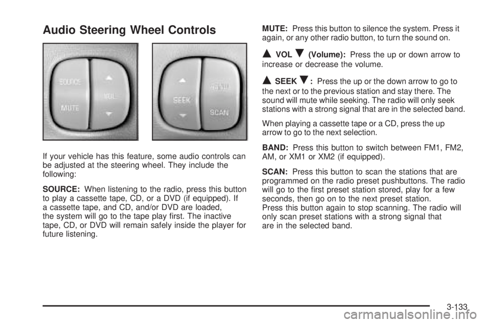 BUICK RANDEZVOUS 2005 Owners Guide Audio Steering Wheel Controls
If your vehicle has this feature, some audio controls can
be adjusted at the steering wheel. They include the
following:
SOURCE:When listening to the radio, press this bu BUICK RANDEZVOUS 2005 Owners Guide Audio Steering Wheel Controls
If your vehicle has this feature, some audio controls can
be adjusted at the steering wheel. They include the
following:
SOURCE:When listening to the radio, press this bu