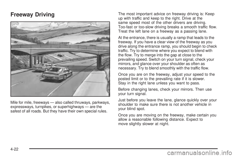 BUICK RANDEZVOUS 2005 User Guide Freeway Driving
Mile for mile, freeways — also called thruways, parkways,
expressways, turnpikes, or superhighways — are the
safest of all roads. But they have their own special rules.The most imp BUICK RANDEZVOUS 2005 User Guide Freeway Driving
Mile for mile, freeways — also called thruways, parkways,
expressways, turnpikes, or superhighways — are the
safest of all roads. But they have their own special rules.The most imp