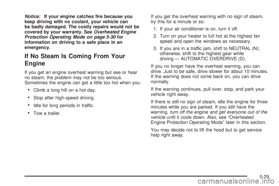 BUICK RANDEZVOUS 2005 Workshop Manual Notice:If your engine catches �re because you
keep driving with no coolant, your vehicle can
be badly damaged. The costly repairs would not be
covered by your warranty. SeeOverheated Engine
Protection