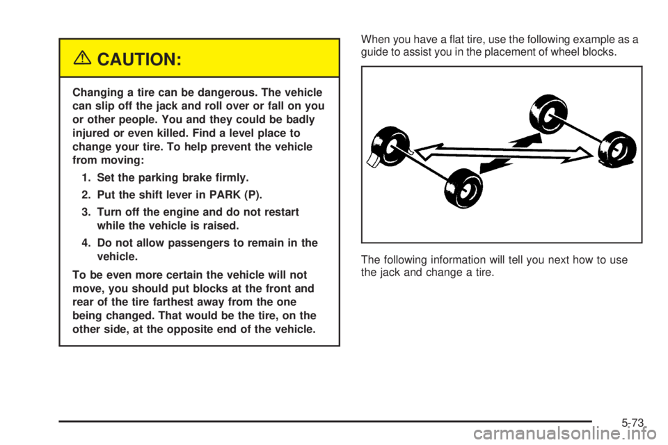 BUICK RANDEZVOUS 2005  Owners Manual {CAUTION:
Changing a tire can be dangerous. The vehicle
can slip off the jack and roll over or fall on you
or other people. You and they could be badly
injured or even killed. Find a level place to
ch
