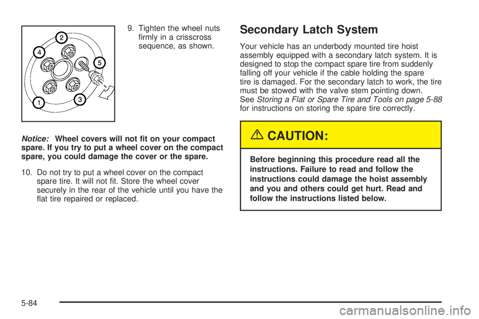 BUICK RANDEZVOUS 2005  Owners Manual 9. Tighten the wheel nuts
�rmly in a crisscross
sequence, as shown.
Notice:Wheel covers will not �t on your compact
spare. If you try to put a wheel cover on the compact
spare, you could damage the co