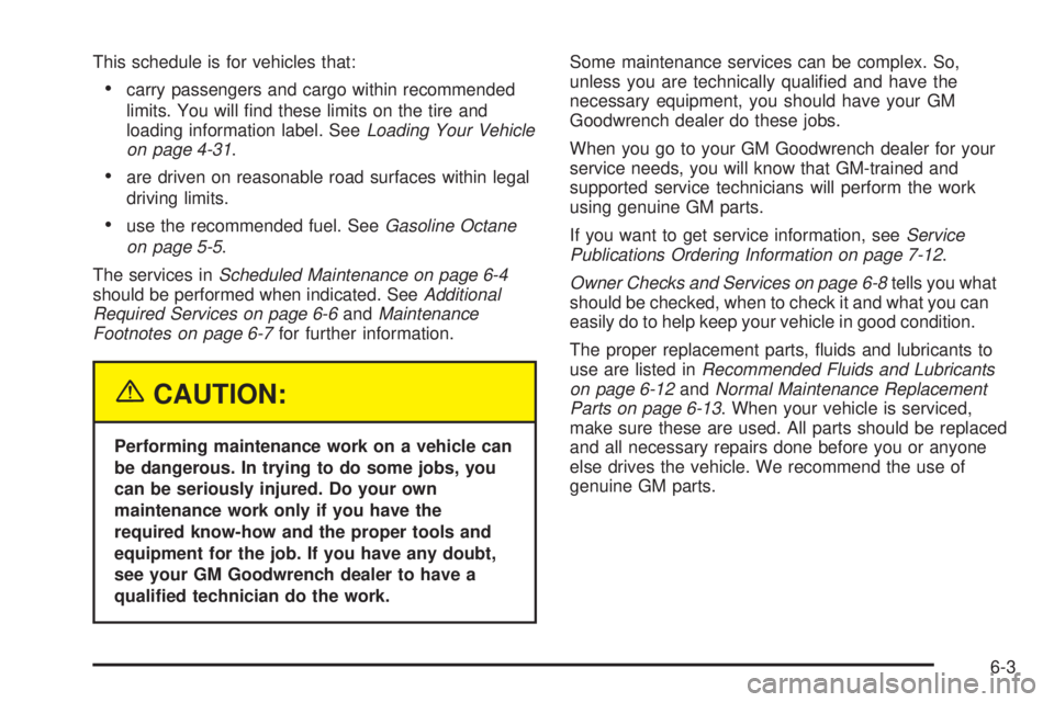 BUICK RANDEZVOUS 2005  Owners Manual This schedule is for vehicles that:
carry passengers and cargo within recommended
limits. You will �nd these limits on the tire and
loading information label. SeeLoading Your Vehicle
on page 4-31.
a