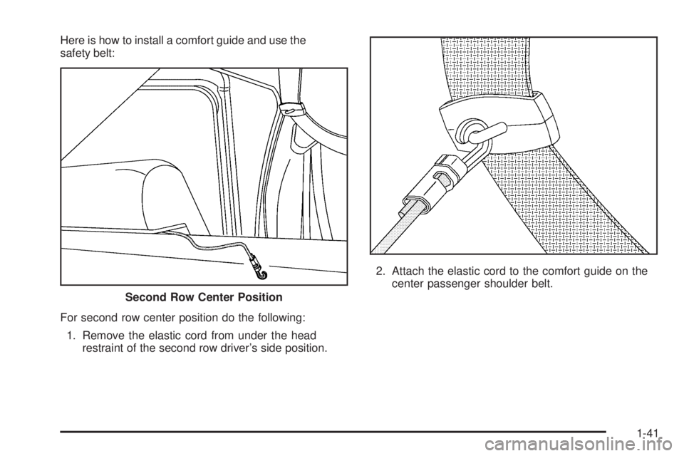 BUICK RANDEZVOUS 2005 Service Manual Here is how to install a comfort guide and use the
safety belt:
For second row center position do the following:
1. Remove the elastic cord from under the head
restraint of the second row driver’s s