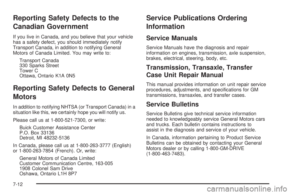 BUICK RANDEZVOUS 2005  Owners Manual Reporting Safety Defects to the
Canadian Government
If you live in Canada, and you believe that your vehicle
has a safety defect, you should immediately notify
Transport Canada, in addition to notifyi