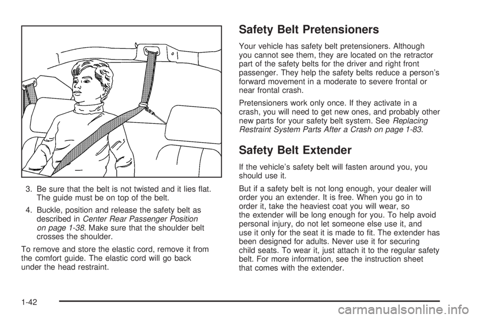 BUICK RANDEZVOUS 2005 Service Manual 3. Be sure that the belt is not twisted and it lies �at.
The guide must be on top of the belt.
4. Buckle, position and release the safety belt as
described inCenter Rear Passenger Position
on page 1-3