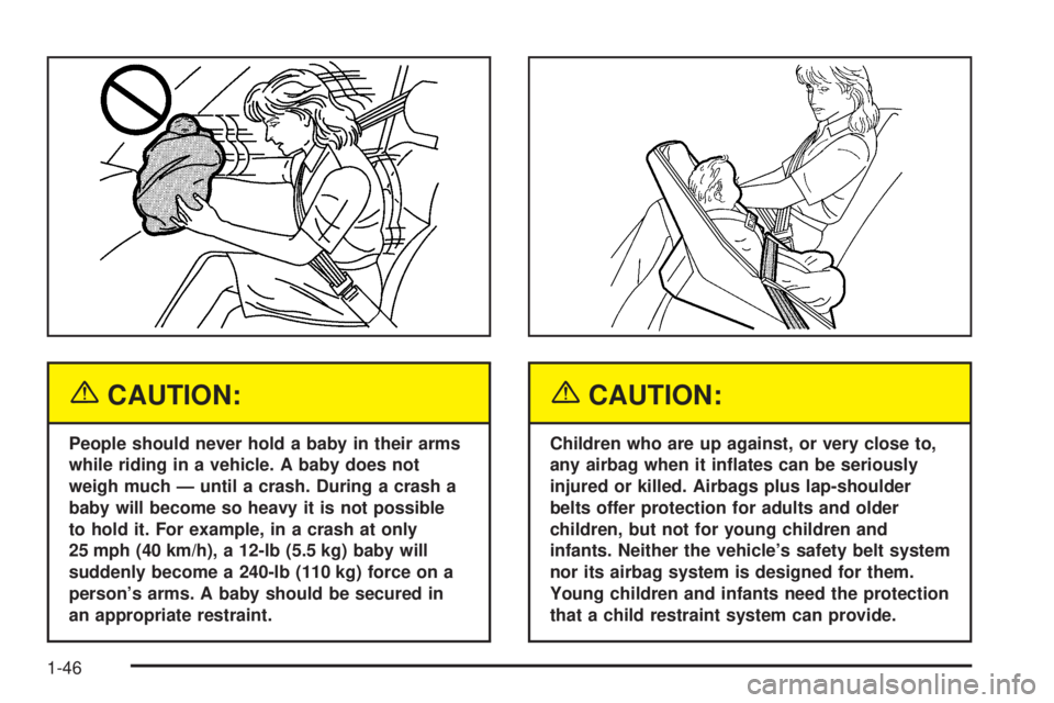 BUICK RANDEZVOUS 2005 Workshop Manual {CAUTION:
People should never hold a baby in their arms
while riding in a vehicle. A baby does not
weigh much — until a crash. During a crash a
baby will become so heavy it is not possible
to hold i BUICK RANDEZVOUS 2005 Workshop Manual {CAUTION:
People should never hold a baby in their arms
while riding in a vehicle. A baby does not
weigh much — until a crash. During a crash a
baby will become so heavy it is not possible
to hold i