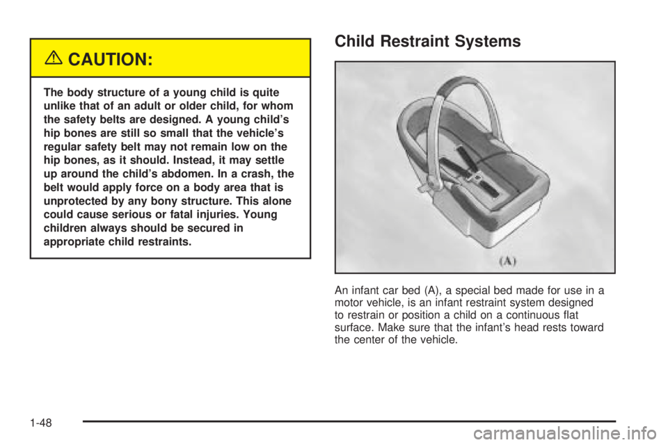 BUICK RANDEZVOUS 2005 Workshop Manual {CAUTION:
The body structure of a young child is quite
unlike that of an adult or older child, for whom
the safety belts are designed. A young child’s
hip bones are still so small that the vehicle BUICK RANDEZVOUS 2005 Workshop Manual {CAUTION:
The body structure of a young child is quite
unlike that of an adult or older child, for whom
the safety belts are designed. A young child’s
hip bones are still so small that the vehicle