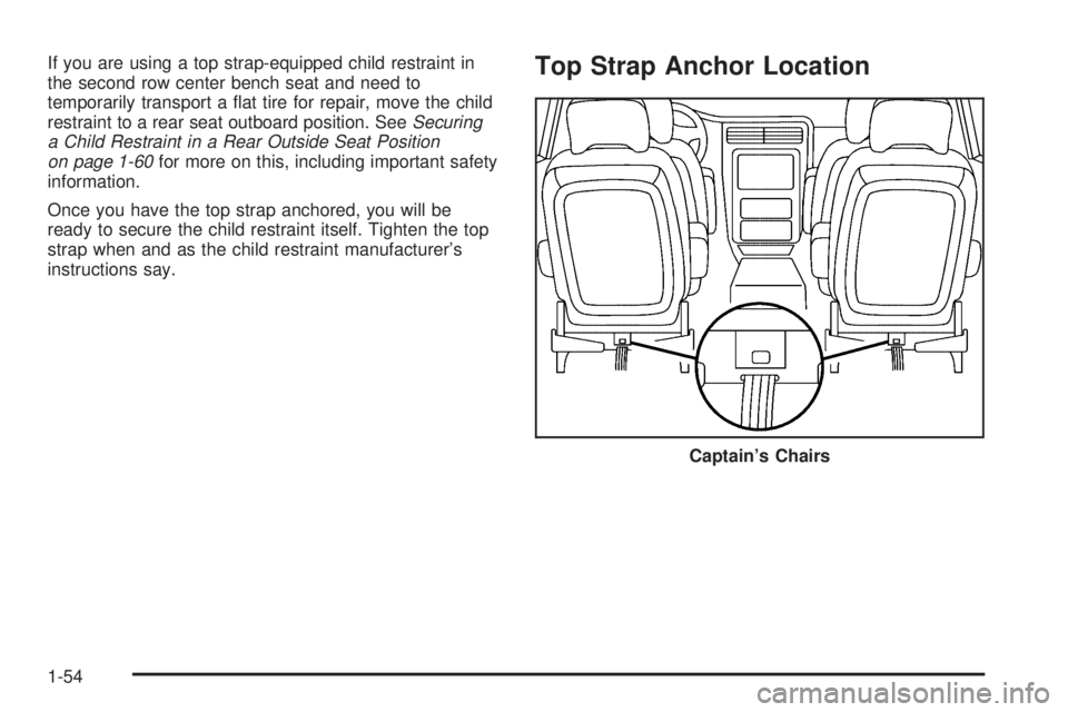 BUICK RANDEZVOUS 2005 Workshop Manual If you are using a top strap-equipped child restraint in
the second row center bench seat and need to
temporarily transport a �at tire for repair, move the child
restraint to a rear seat outboard posi