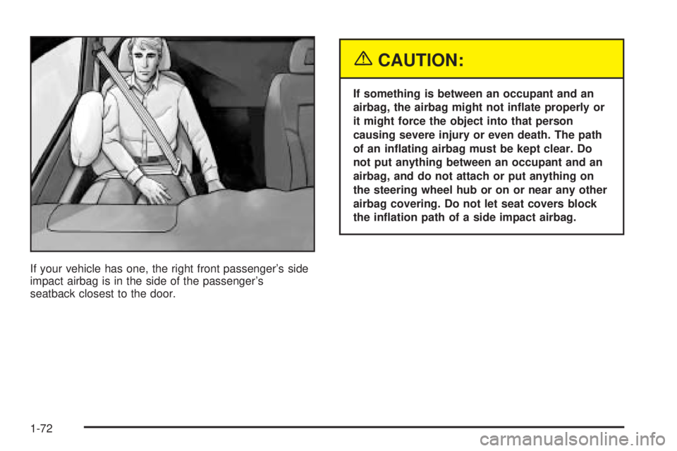 BUICK RANDEZVOUS 2005 Owners Manual If your vehicle has one, the right front passenger’s side
impact airbag is in the side of the passenger’s
seatback closest to the door.
{CAUTION:
If something is between an occupant and an
airbag, BUICK RANDEZVOUS 2005 Owners Manual If your vehicle has one, the right front passenger’s side
impact airbag is in the side of the passenger’s
seatback closest to the door.
{CAUTION:
If something is between an occupant and an
airbag,
