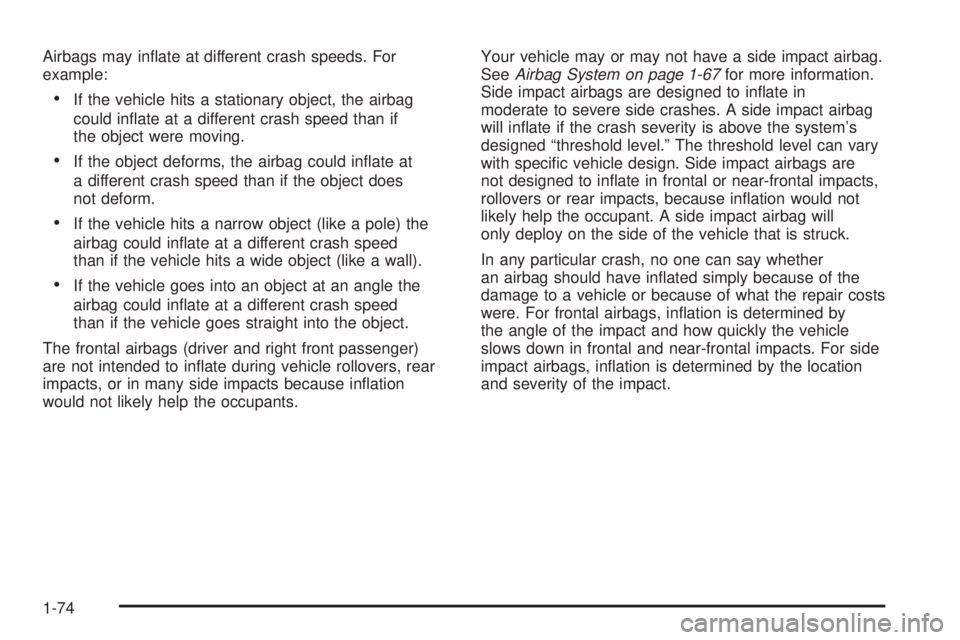 BUICK RANDEZVOUS 2005 Manual PDF Airbags may in�ate at different crash speeds. For
example:
If the vehicle hits a stationary object, the airbag
could in�ate at a different crash speed than if
the object were moving.
If the object d