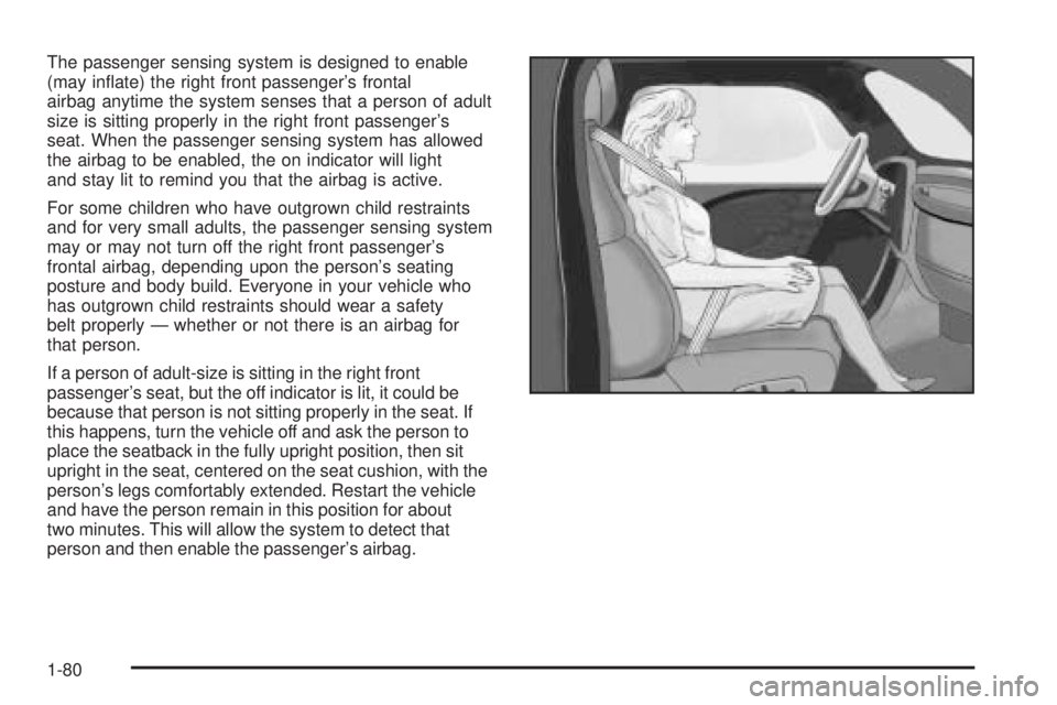 BUICK RANDEZVOUS 2005 Manual Online The passenger sensing system is designed to enable
(may in�ate) the right front passenger’s frontal
airbag anytime the system senses that a person of adult
size is sitting properly in the right fron
