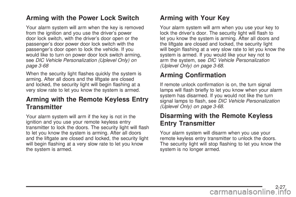 BUICK TERRAZA 2005  Owners Manual Arming with the Power Lock Switch
Your alarm system will arm when the key is removed
from the ignition and you use the driver’s power
door lock switch, with the driver’s door open or the
passenger