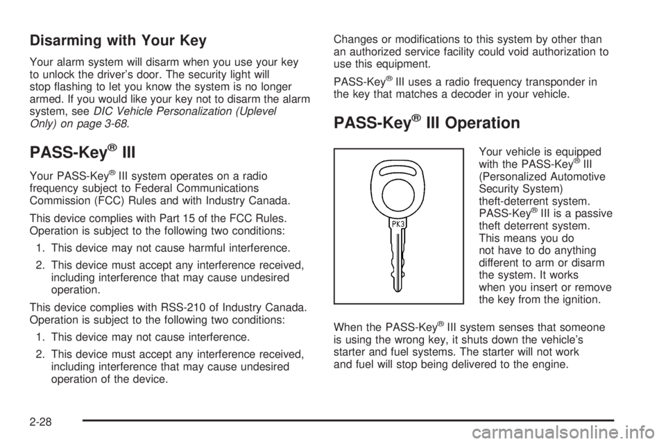BUICK TERRAZA 2005  Owners Manual Disarming with Your Key
Your alarm system will disarm when you use your key
to unlock the driver’s door. The security light will
stop �ashing to let you know the system is no longer
armed. If you wo