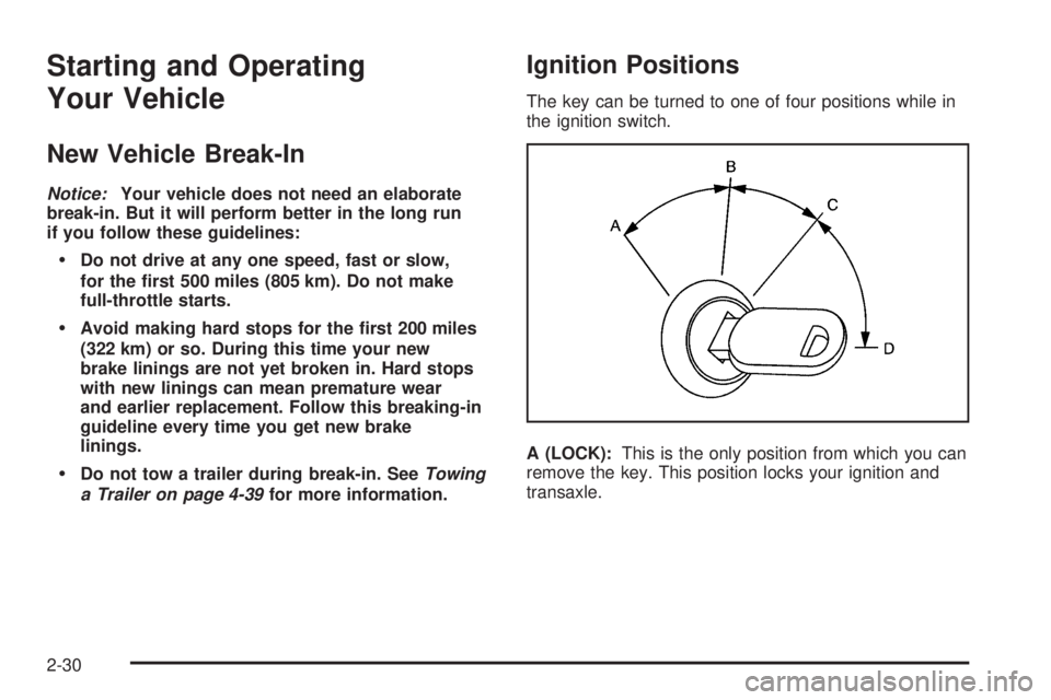 BUICK TERRAZA 2005  Owners Manual Starting and Operating
Your Vehicle
New Vehicle Break-In
Notice:Your vehicle does not need an elaborate
break-in. But it will perform better in the long run
if you follow these guidelines:
Do not dri