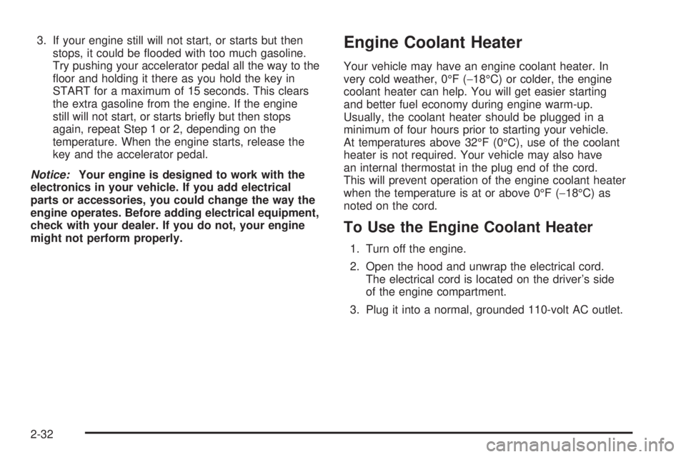 BUICK TERRAZA 2005  Owners Manual 3. If your engine still will not start, or starts but then
stops, it could be �ooded with too much gasoline.
Try pushing your accelerator pedal all the way to the
�oor and holding it there as you hold