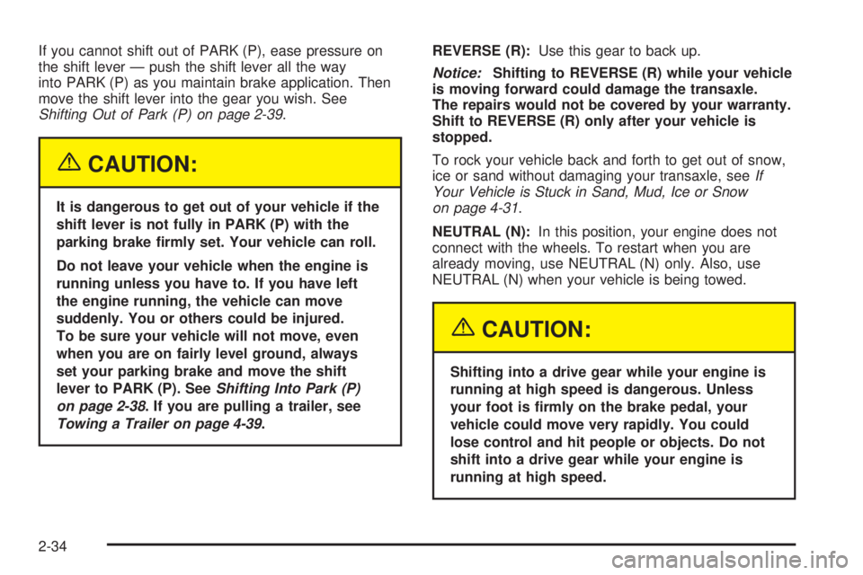 BUICK TERRAZA 2005  Owners Manual If you cannot shift out of PARK (P), ease pressure on
the shift lever — push the shift lever all the way
into PARK (P) as you maintain brake application. Then
move the shift lever into the gear you 