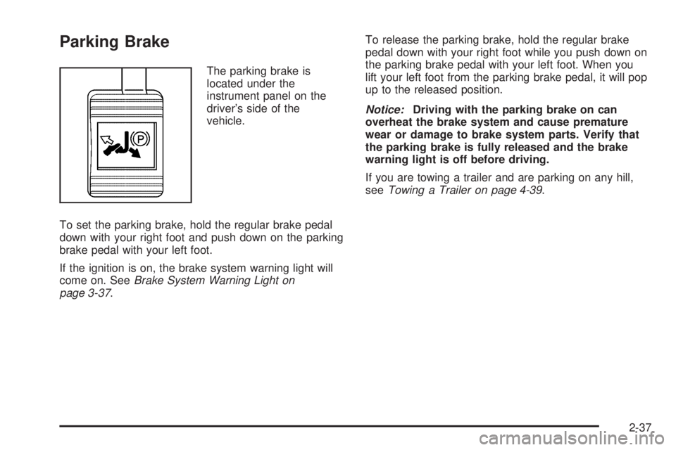 BUICK TERRAZA 2005 User Guide Parking Brake
The parking brake is
located under the
instrument panel on the
driver’s side of the
vehicle.
To set the parking brake, hold the regular brake pedal
down with your right foot and push d BUICK TERRAZA 2005 User Guide Parking Brake
The parking brake is
located under the
instrument panel on the
driver’s side of the
vehicle.
To set the parking brake, hold the regular brake pedal
down with your right foot and push d
