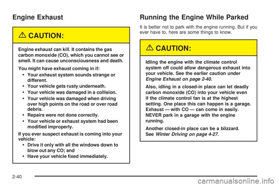 BUICK TERRAZA 2005  Owners Manual Engine Exhaust
{CAUTION:
Engine exhaust can kill. It contains the gas
carbon monoxide (CO), which you cannot see or
smell. It can cause unconsciousness and death.
You might have exhaust coming in if:
