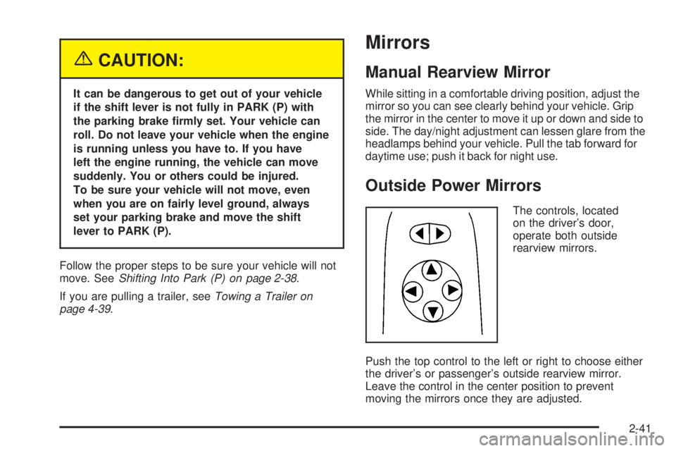BUICK TERRAZA 2005  Owners Manual {CAUTION:
It can be dangerous to get out of your vehicle
if the shift lever is not fully in PARK (P) with
the parking brake �rmly set. Your vehicle can
roll. Do not leave your vehicle when the engine
