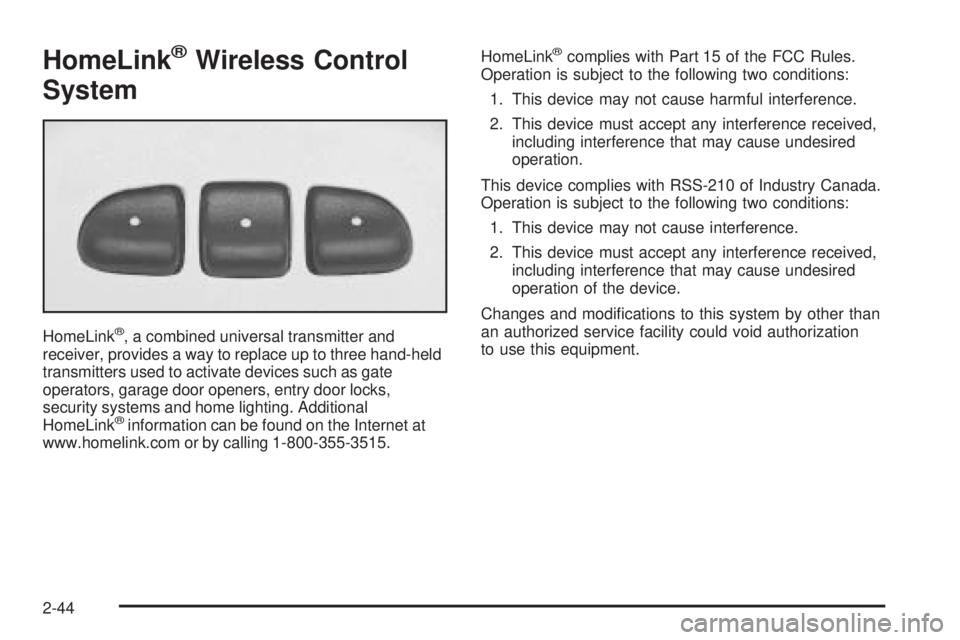 BUICK TERRAZA 2005  Owners Manual HomeLink®Wireless Control
System
HomeLink®, a combined universal transmitter and
receiver, provides a way to replace up to three hand-held
transmitters used to activate devices such as gate
operator