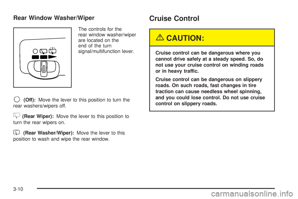 BUICK TERRAZA 2005 Owners Manual Rear Window Washer/Wiper
The controls for the
rear window washer/wiper
are located on the
end of the turn
signal/multifunction lever.
9(Off):Move the lever to this position to turn the
rear washers/wi BUICK TERRAZA 2005 Owners Manual Rear Window Washer/Wiper
The controls for the
rear window washer/wiper
are located on the
end of the turn
signal/multifunction lever.
9(Off):Move the lever to this position to turn the
rear washers/wi