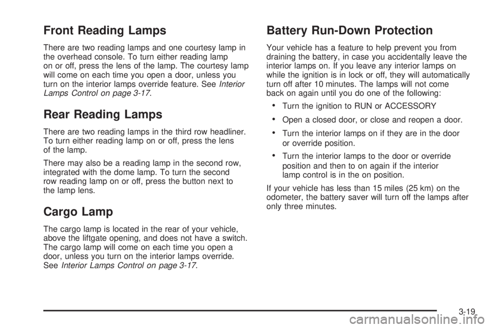 BUICK TERRAZA 2005 Owners Manual Front Reading Lamps
There are two reading lamps and one courtesy lamp in
the overhead console. To turn either reading lamp
on or off, press the lens of the lamp. The courtesy lamp
will come on each ti BUICK TERRAZA 2005 Owners Manual Front Reading Lamps
There are two reading lamps and one courtesy lamp in
the overhead console. To turn either reading lamp
on or off, press the lens of the lamp. The courtesy lamp
will come on each ti