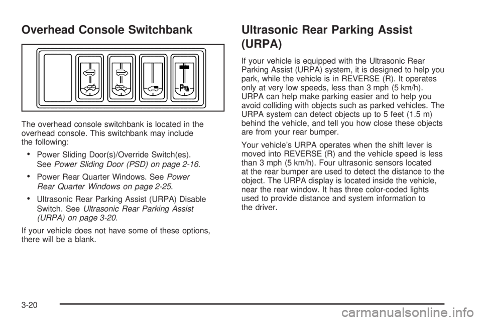 BUICK TERRAZA 2005  Owners Manual Overhead Console Switchbank
The overhead console switchbank is located in the
overhead console. This switchbank may include
the following:
Power Sliding Door(s)/Override Switch(es).
SeePower Sliding 