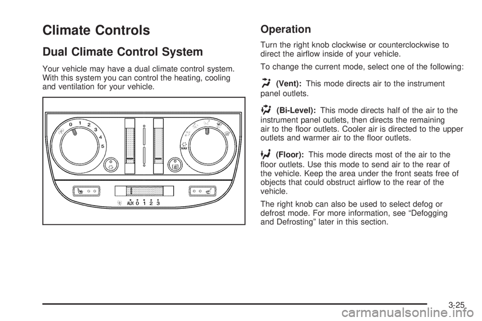BUICK TERRAZA 2005 Owners Manual Climate Controls
Dual Climate Control System
Your vehicle may have a dual climate control system.
With this system you can control the heating, cooling
and ventilation for your vehicle.
Operation
Turn BUICK TERRAZA 2005 Owners Manual Climate Controls
Dual Climate Control System
Your vehicle may have a dual climate control system.
With this system you can control the heating, cooling
and ventilation for your vehicle.
Operation
Turn