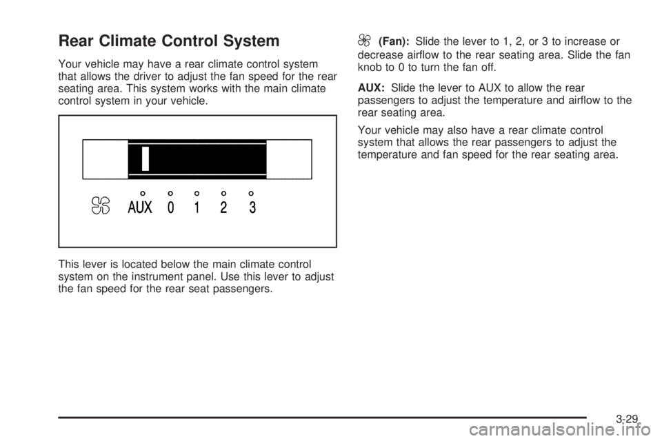 BUICK TERRAZA 2005  Owners Manual Rear Climate Control System
Your vehicle may have a rear climate control system
that allows the driver to adjust the fan speed for the rear
seating area. This system works with the main climate
contro