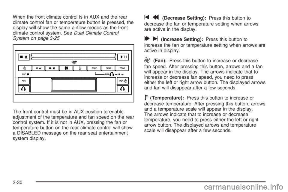 BUICK TERRAZA 2005  Owners Manual When the front climate control is in AUX and the rear
climate control fan or temperature button is pressed, the
display will show the same air�ow modes as the front
climate control system. SeeDual Cli