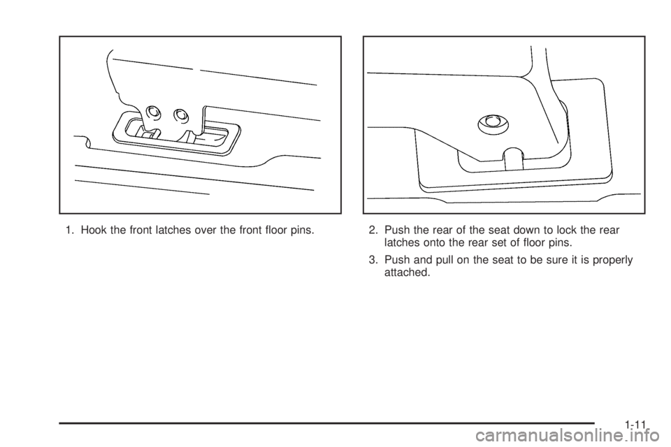 BUICK TERRAZA 2005 User Guide 1. Hook the front latches over the front �oor pins. 2. Push the rear of the seat down to lock the rear
latches onto the rear set of �oor pins.
3. Push and pull on the seat to be sure it is properly
at