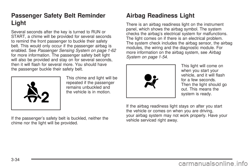 BUICK TERRAZA 2005  Owners Manual Passenger Safety Belt Reminder
Light
Several seconds after the key is turned to RUN or
START, a chime will be provided for several seconds
to remind the front passenger to buckle their safety
belt. Th