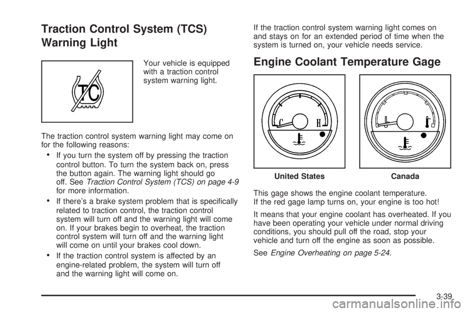 BUICK TERRAZA 2005 Owners Guide Traction Control System (TCS)
Warning Light
Your vehicle is equipped
with a traction control
system warning light.
The traction control system warning light may come on
for the following reasons:
If 